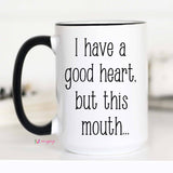I Have A Good Heart But This Mouth Mug