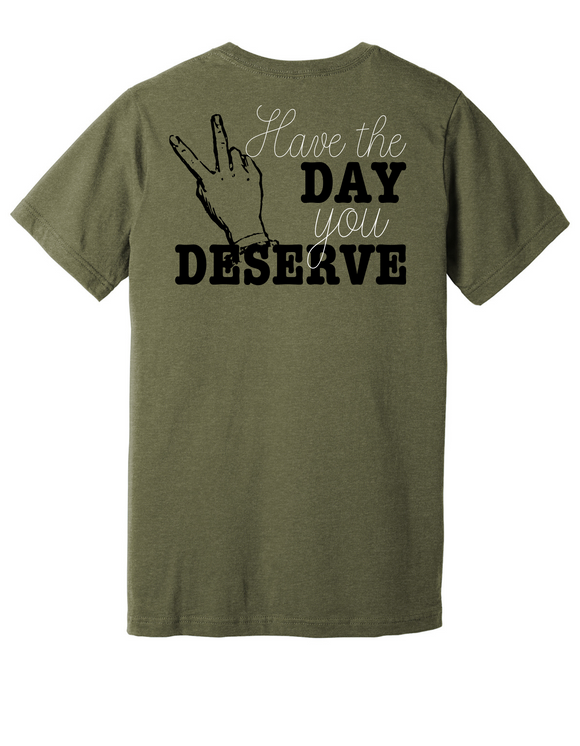Have the Day you Deserve Tee